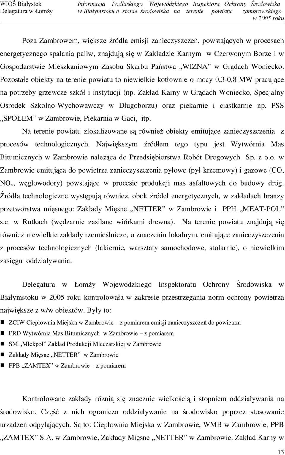 Zakład Karny w Grądach Woniecko, Specjalny Ośrodek Szkolno-Wychowawczy w Długoborzu) oraz piekarnie i ciastkarnie np. PSS SPOŁEM w Zambrowie, Piekarnia w Gaci, itp.