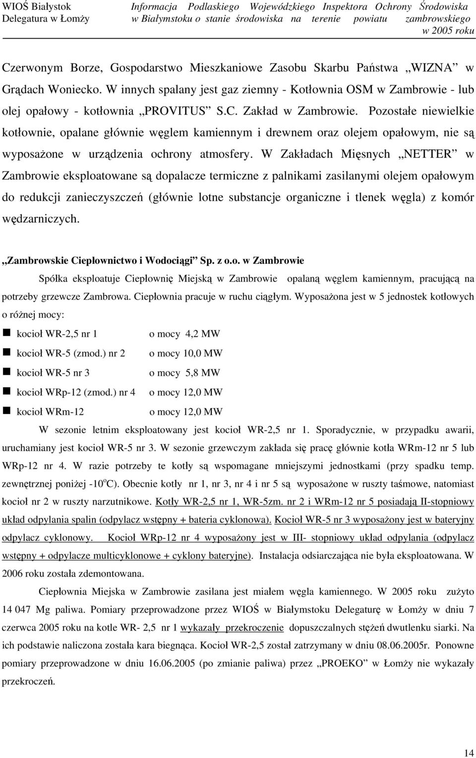 W Zakładach Mięsnych NETTER w Zambrowie eksploatowane są dopalacze termiczne z palnikami zasilanymi olejem opałowym do redukcji zanieczyszczeń (głównie lotne substancje organiczne i tlenek węgla) z