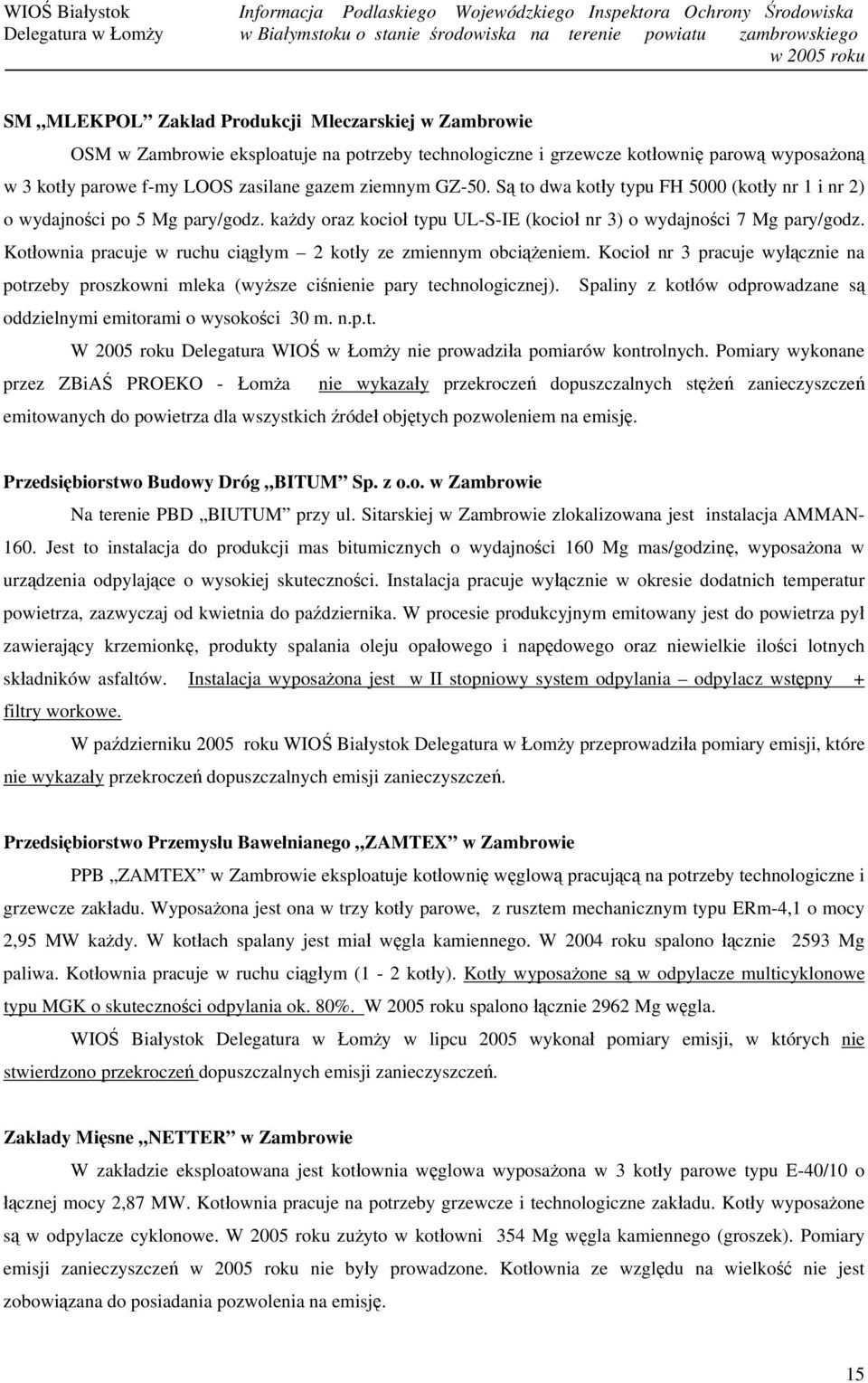 Kotłownia pracuje w ruchu ciągłym 2 kotły ze zmiennym obciążeniem. Kocioł nr 3 pracuje wyłącznie na potrzeby proszkowni mleka (wyższe ciśnienie pary technologicznej).