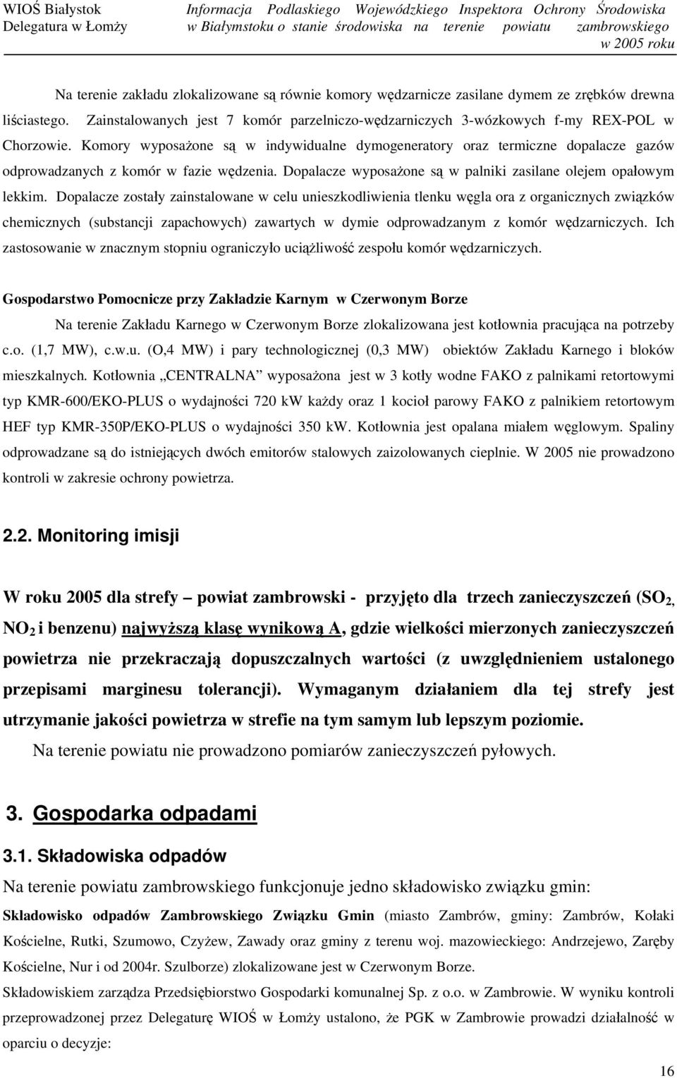 Dopalacze zostały zainstalowane w celu unieszkodliwienia tlenku węgla ora z organicznych związków chemicznych (substancji zapachowych) zawartych w dymie odprowadzanym z komór wędzarniczych.