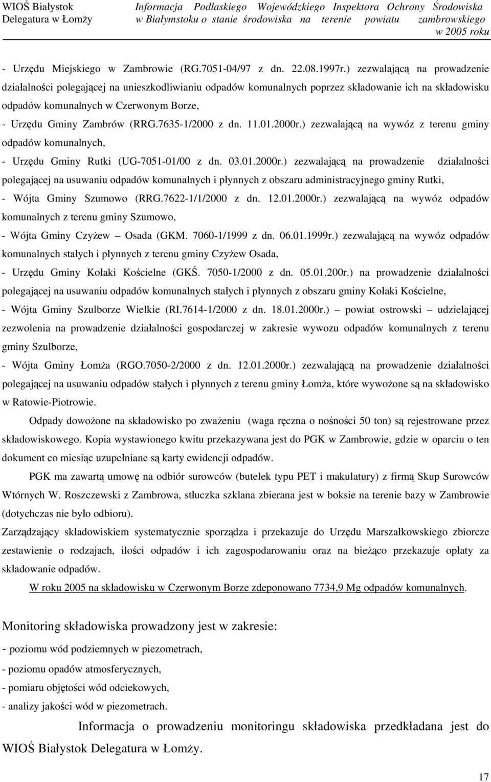 (RRG.7635-1/2000 z dn. 11.01.2000r.) zezwalającą na wywóz z terenu gminy odpadów komunalnych, - Urzędu Gminy Rutki (UG-7051-01/00 z dn. 03.01.2000r.) zezwalającą na prowadzenie działalności polegającej na usuwaniu odpadów komunalnych i płynnych z obszaru administracyjnego gminy Rutki, - Wójta Gminy Szumowo (RRG.