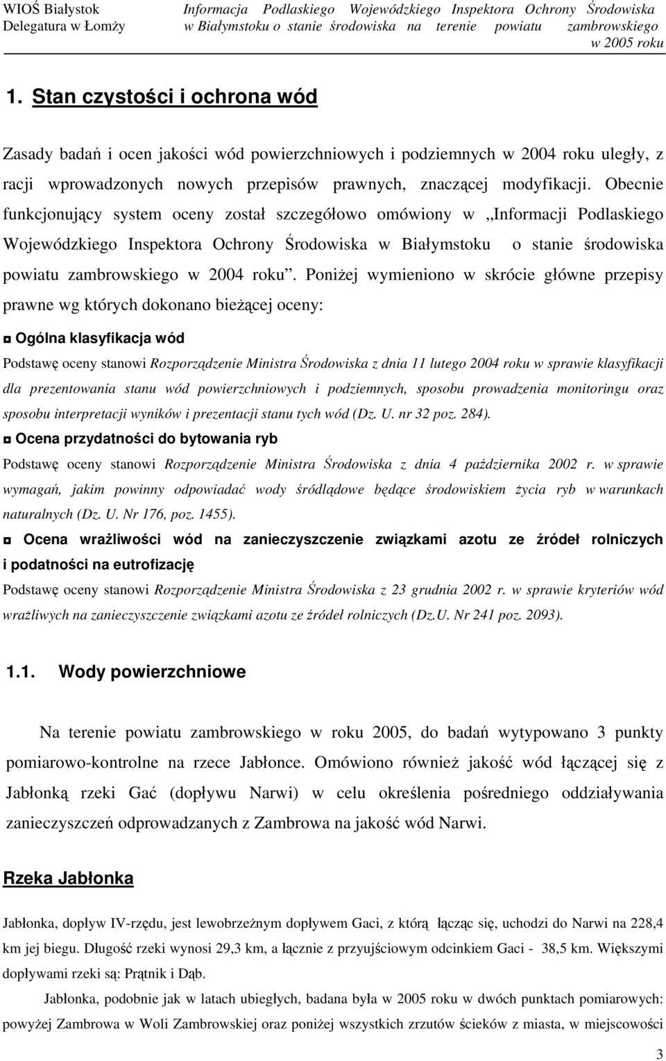 Poniżej wymieniono w skrócie główne przepisy prawne wg których dokonano bieżącej oceny: Ogólna klasyfikacja wód Podstawę oceny stanowi Rozporządzenie Ministra Środowiska z dnia 11 lutego 2004 roku w