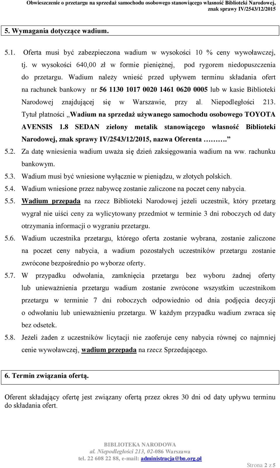 Niepodległości 213. Tytuł płatności Wadium na sprzedaż używanego samochodu osobowego TOYOTA AVENSIS 1.8 SEDAN zielony metalik stanowiącego własność Biblioteki Narodowej,, nazwa Oferenta. 5.2. Za datę wniesienia wadium uważa się dzień zaksięgowania wadium na ww.