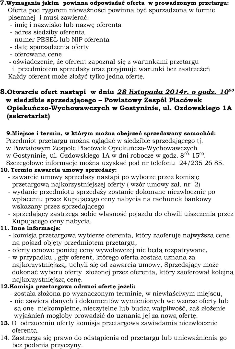 warunki bez zastrzeżeń Każdy oferent może złożyć tylko jedną ofertę. 8.Otwarcie ofert nastąpi w dniu 28 listopada 2014r. o godz.