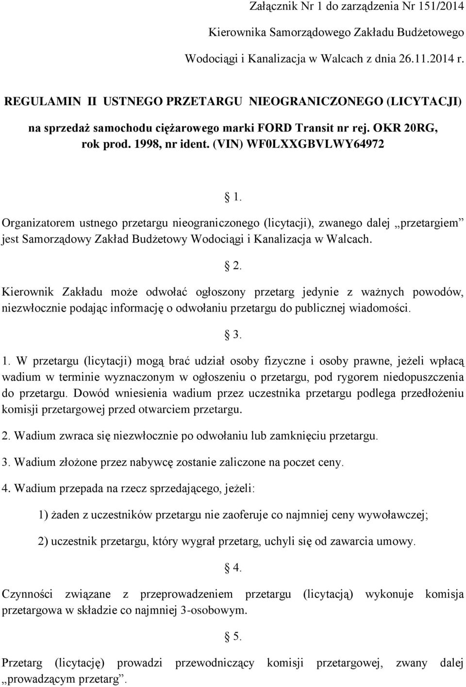 Organizatorem ustnego przetargu nieograniczonego (licytacji), zwanego dalej przetargiem jest Samorządowy Zakład Budżetowy Wodociągi i Kanalizacja w Walcach. 2.