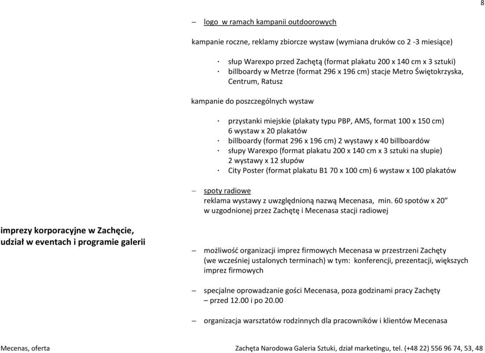 (format 296 x 196 cm) 2 wystawy x 40 billboardów słupy Warexpo (format plakatu 200 x 140 cm x 3 sztuki na słupie) 2 wystawy x 12 słupów City Poster (format plakatu B1 70 x 100 cm) 6 wystaw x 100