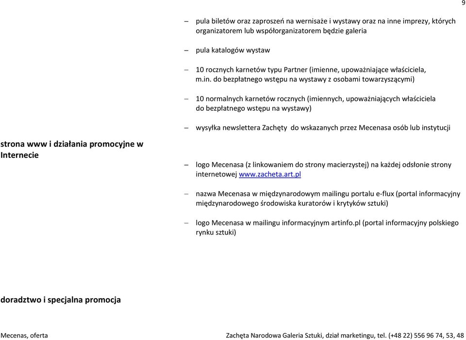 do bezpłatnego wstępu na wystawy z osobami towarzyszącymi) 10 normalnych karnetów rocznych (imiennych, upoważniających właściciela do bezpłatnego wstępu na wystawy) wysyłka newslettera Zachęty do