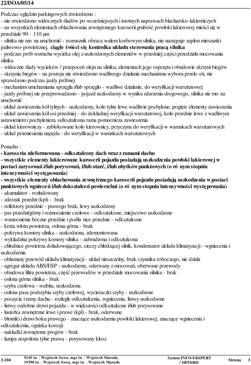 ciągle świeci się kontrolka układu sterowania pracą silnika - podczas prób rozruchu wycieka olej z uszkodzonych elementów w przedniej części przedziału mocowania silnika - widoczne ślady wycieków /