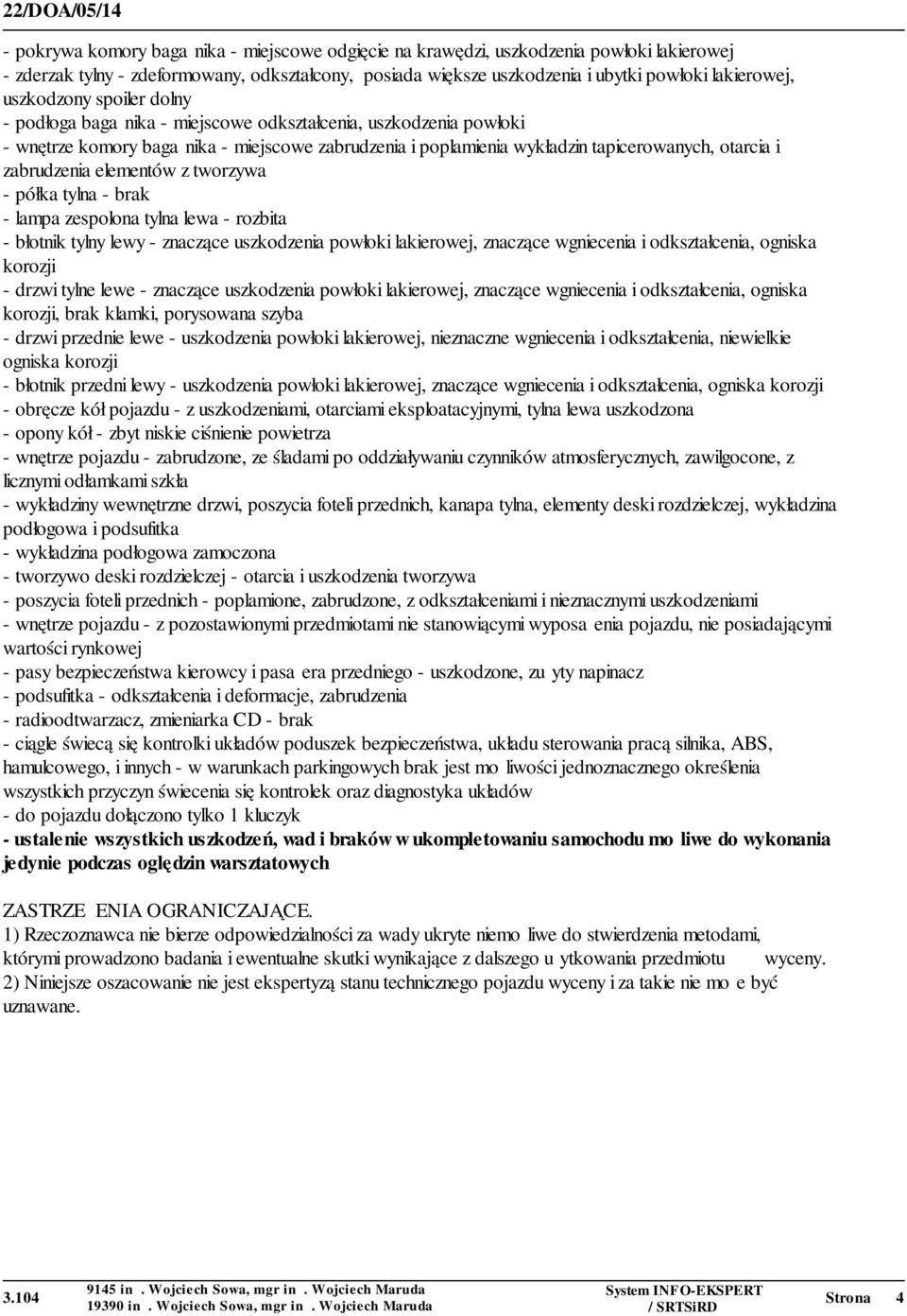 zabrudzenia elementów z tworzywa - półka tylna - brak - lampa zespolona tylna lewa - rozbita - błotnik tylny lewy - znaczące uszkodzenia powłoki lakierowej, znaczące wgniecenia i odkształcenia,