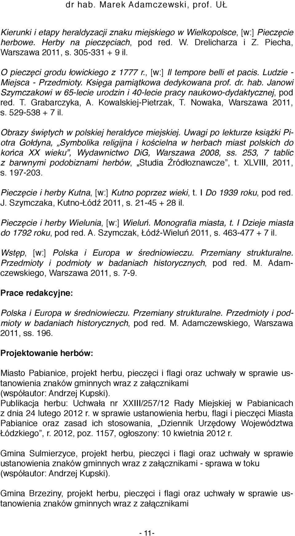 Janowi Szymczakowi w 65-lecie urodzin i 40-lecie pracy naukowo-dydaktycznej, pod red. T. Grabarczyka, A. Kowalskiej-Pietrzak, T. Nowaka, Warszawa 2011, s. 529-538 + 7 il.