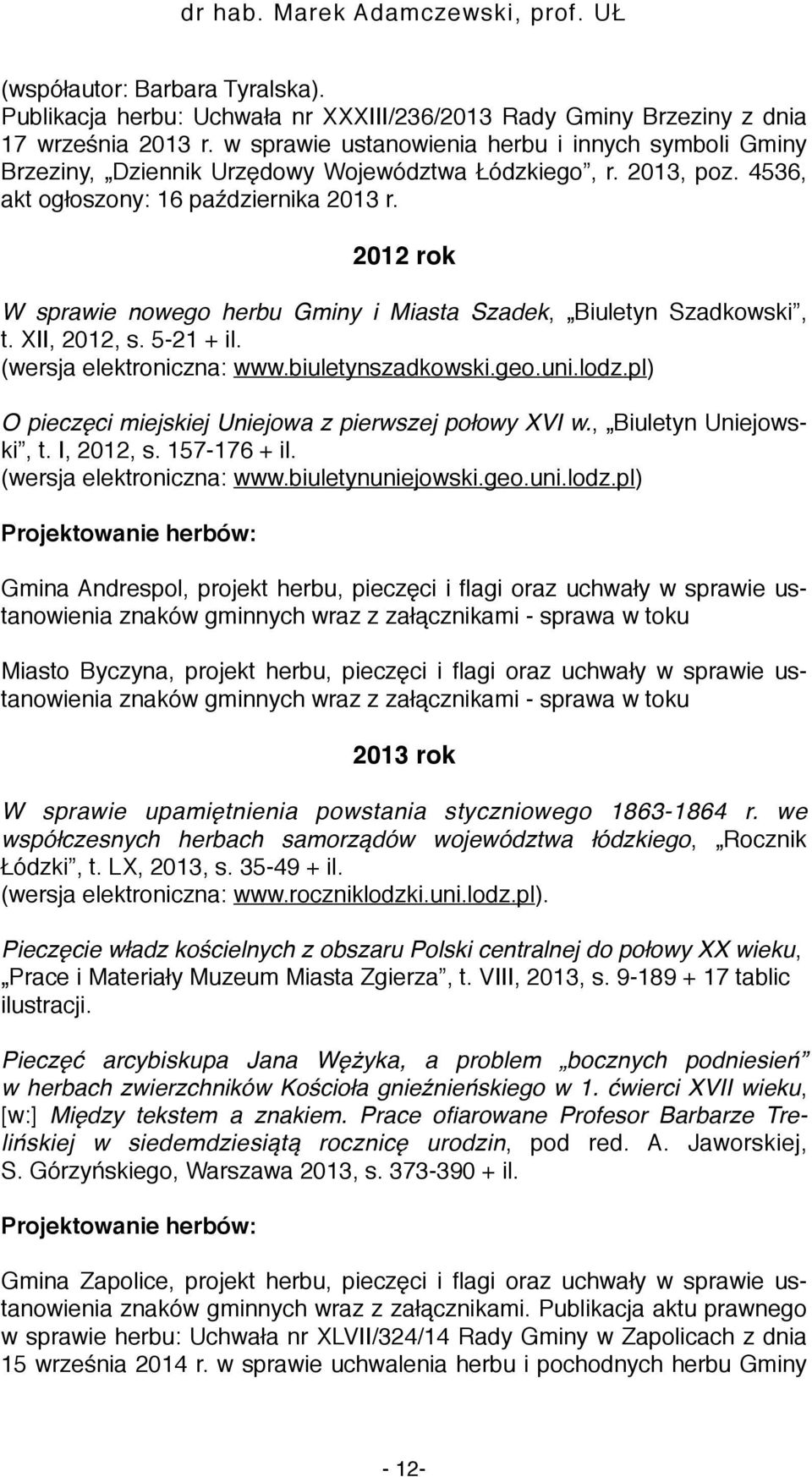 2012 rok W sprawie nowego herbu Gminy i Miasta Szadek, Biuletyn Szadkowski, t. XII, 2012, s. 5-21 + il. (wersja elektroniczna: www.biuletynszadkowski.geo.uni.lodz.