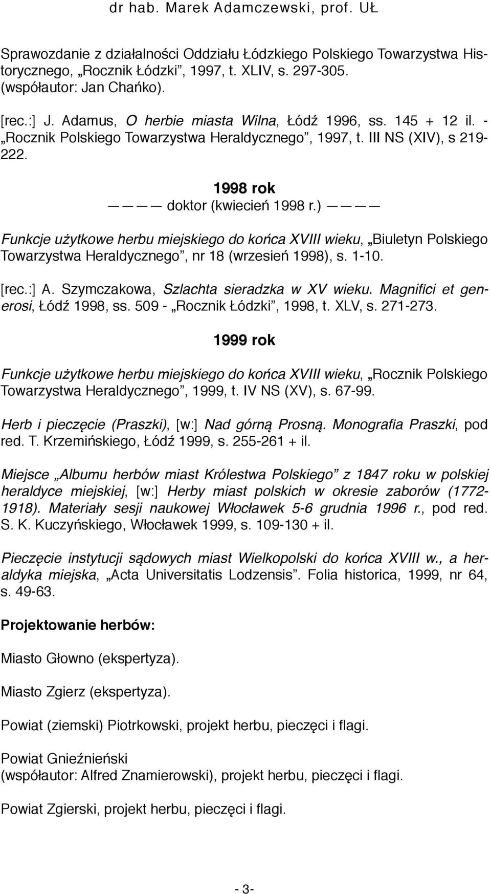 ) Funkcje użytkowe herbu miejskiego do końca XVIII wieku, Biuletyn Polskiego Towarzystwa Heraldycznego, nr 18 (wrzesień 1998), s. 1-10. [rec.:] A. Szymczakowa, Szlachta sieradzka w XV wieku.