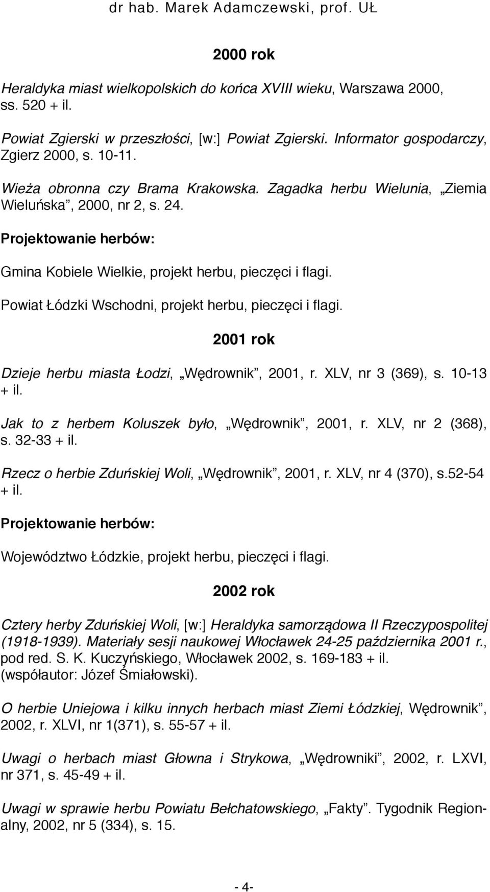 Powiat Łódzki Wschodni, projekt herbu, pieczęci i flagi. 2001 rok Dzieje herbu miasta Łodzi, Wędrownik, 2001, r. XLV, nr 3 (369), s. 10-13 + il. Jak to z herbem Koluszek było, Wędrownik, 2001, r.