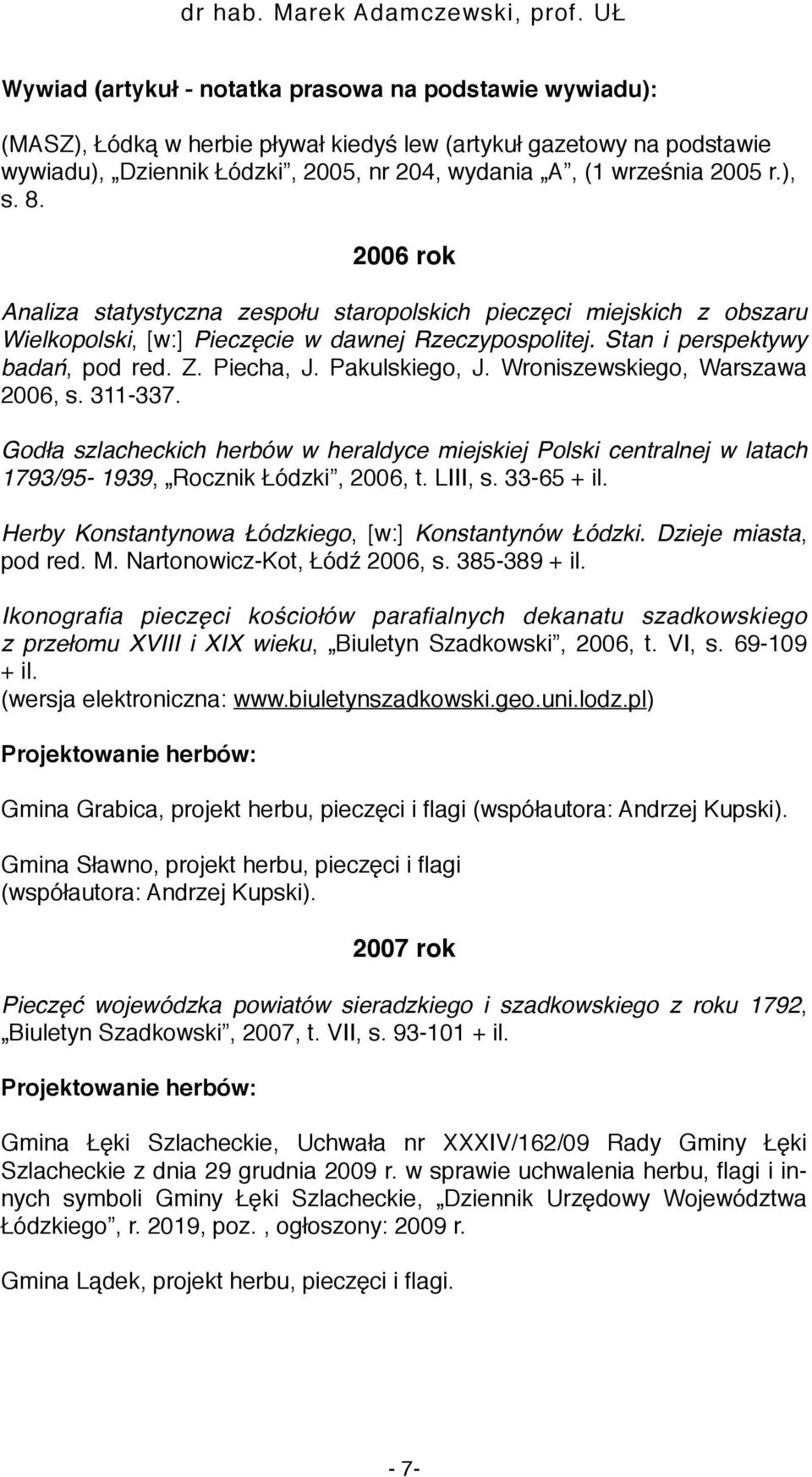 Pakulskiego, J. Wroniszewskiego, Warszawa 2006, s. 311-337. Godła szlacheckich herbów w heraldyce miejskiej Polski centralnej w latach 1793/95-1939, Rocznik Łódzki, 2006, t. LIII, s. 33-65 + il.
