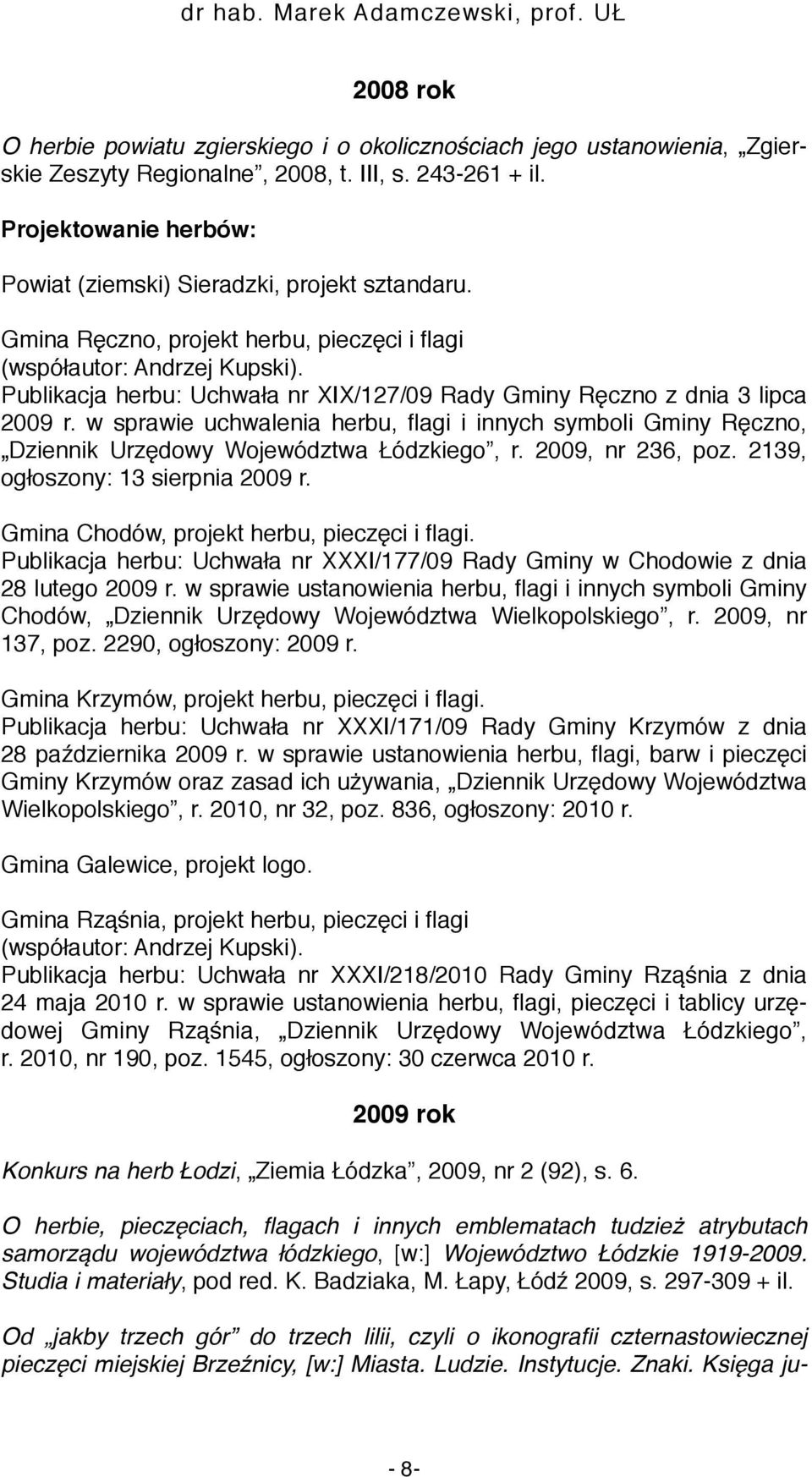 w sprawie uchwalenia herbu, flagi i innych symboli Gminy Ręczno, Dziennik Urzędowy Województwa Łódzkiego, r. 2009, nr 236, poz. 2139, ogłoszony: 13 sierpnia 2009 r.