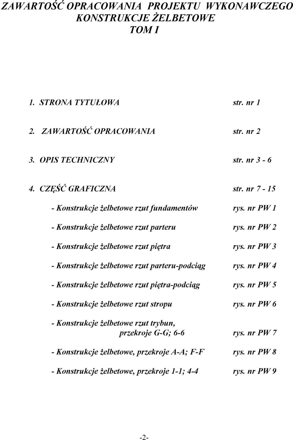 nr PW 3 - Konstrukcje żelbetowe rzut parteru-podciąg rys. nr PW 4 - Konstrukcje żelbetowe rzut piętra-podciąg rys. nr PW 5 - Konstrukcje żelbetowe rzut stropu rys.