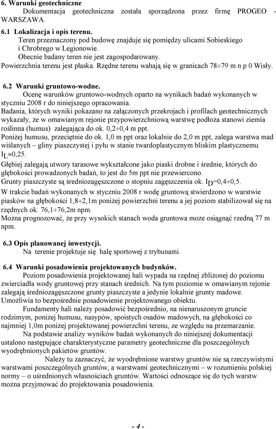 Rzędne terenu wahają się w granicach 78 79 m n p 0 Wisły. 6.2 Warunki gruntowo-wodne. Ocenę warunków gruntowo-wodnych oparto na wynikach badań wykonanych w styczniu 2008 r do niniejszego opracowania.