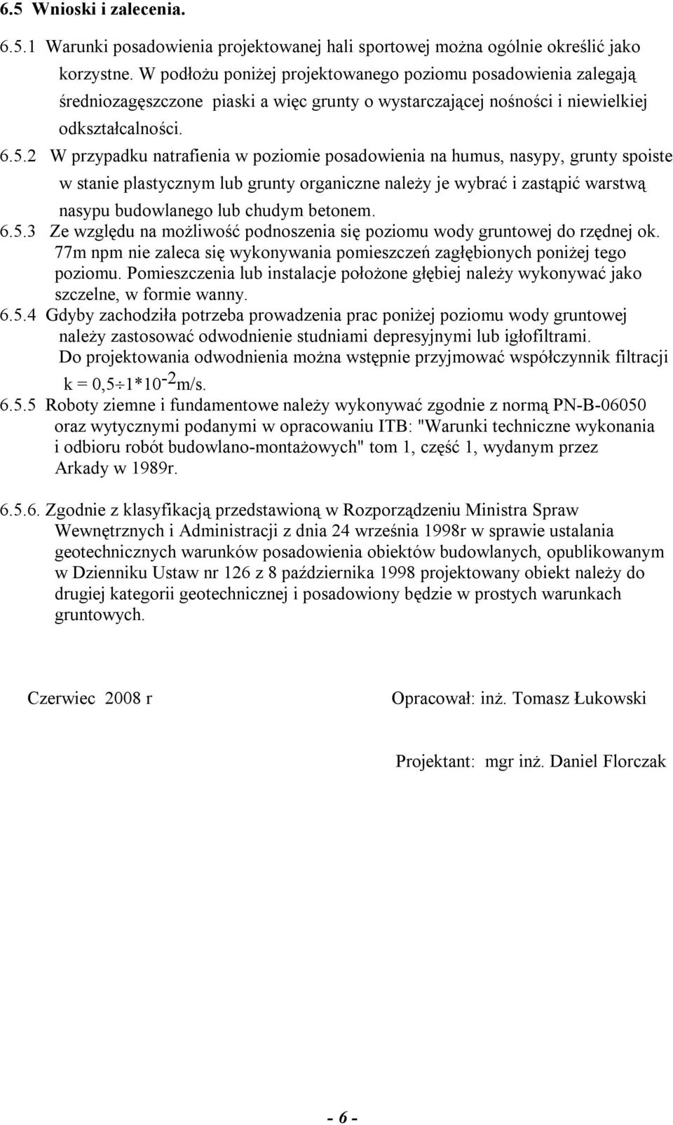 2 W przypadku natrafienia w poziomie posadowienia na humus, nasypy, grunty spoiste w stanie plastycznym lub grunty organiczne należy je wybrać i zastąpić warstwą nasypu budowlanego lub chudym betonem.