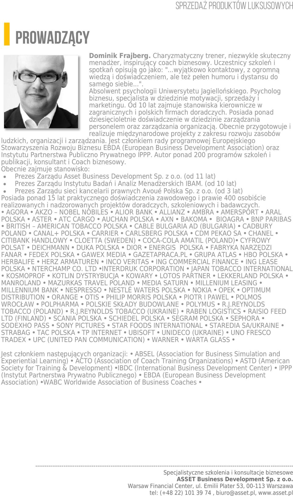 Psycholog biznesu, specjalista w dziedzinie motywacji, sprzedaży i marketingu. Od 10 lat zajmuje stanowiska kierownicze w zagranicznych i polskich firmach doradczych.