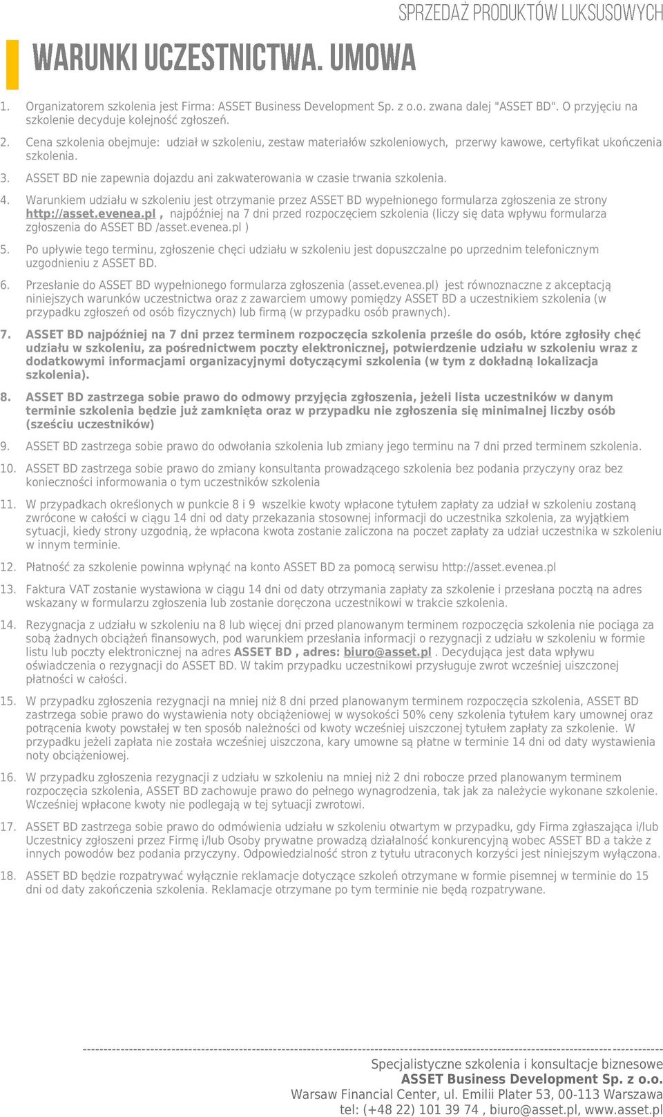 ASSET BD nie zapewnia dojazdu ani zakwaterowania w czasie trwania szkolenia. 4. Warunkiem udziału w szkoleniu jest otrzymanie przez ASSET BD wypełnionego formularza zgłoszenia ze strony http://asset.