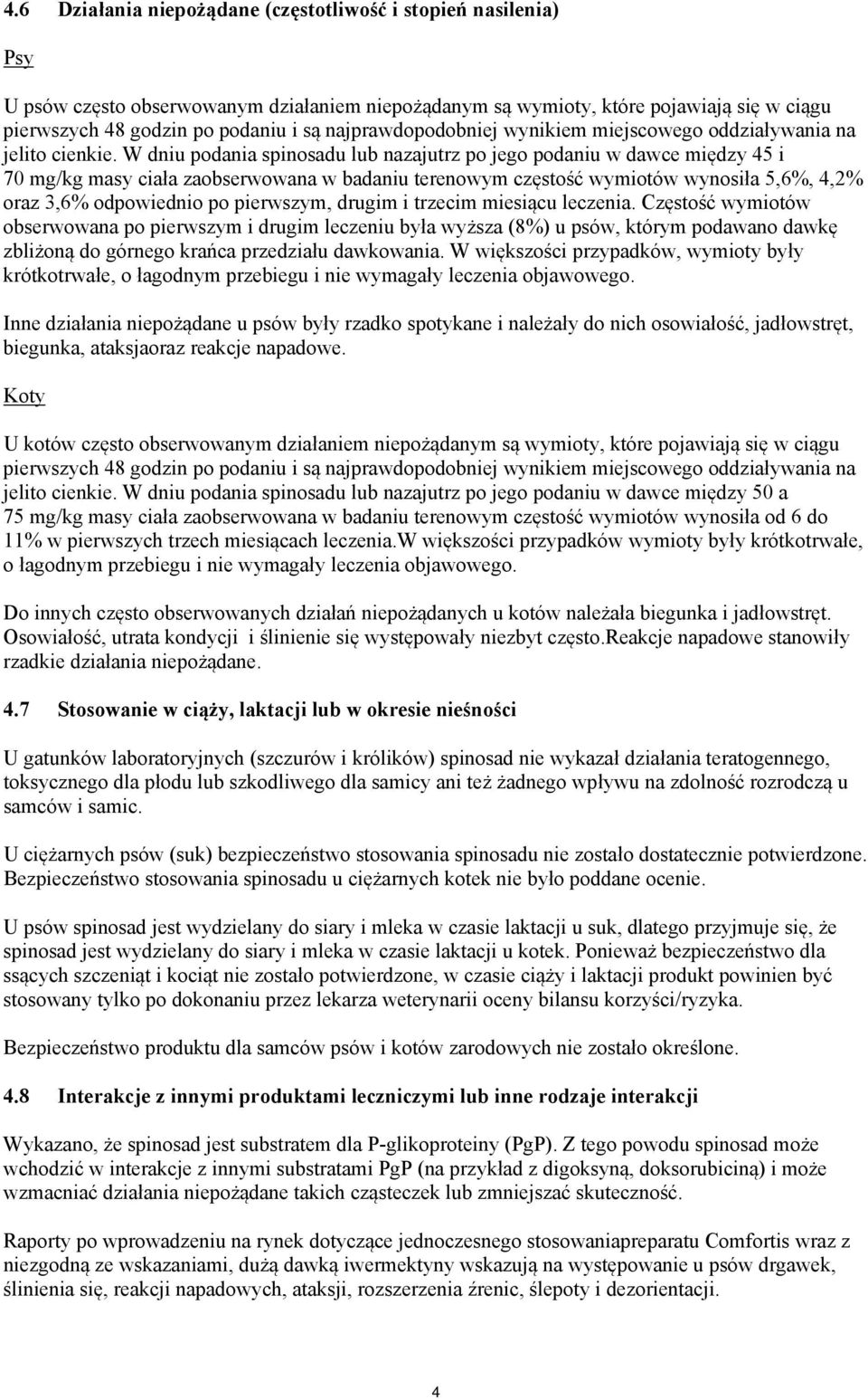 W dniu podania spinosadu lub nazajutrz po jego podaniu w dawce między 45 i 70 mg/kg masy ciała zaobserwowana w badaniu terenowym częstość wymiotów wynosiła 5,6%, 4,2% oraz 3,6% odpowiednio po