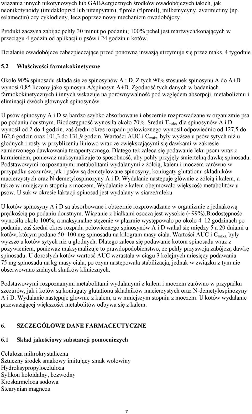 Produkt zaczyna zabijać pchły 30 minut po podaniu; 100% pcheł jest martwych/konających w przeciągu 4 godzin od aplikacji u psów i 24 godzin u kotów.