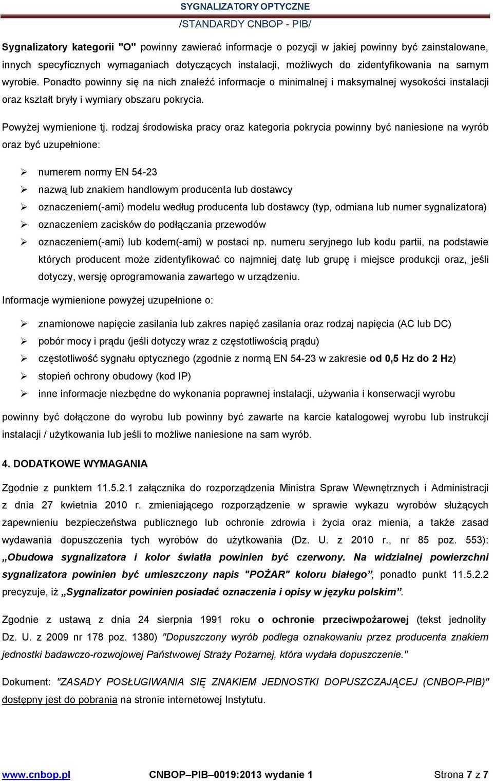 rodzaj środowiska pracy oraz kategoria pokrycia powinny być naniesione na wyrób oraz być uzupełnione: numerem normy EN 54-23 nazwą lub znakiem handlowym producenta lub dostawcy oznaczeniem(-ami)