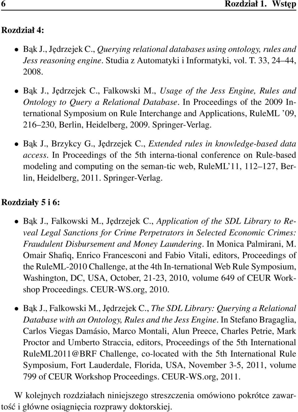 In Proceedings of the 2009 International Symposium on Rule Interchange and Applications, RuleML 09, 216 230, Berlin, Heidelberg, 2009. Springer-Verlag. Bąk J., Brzykcy G., Jędrzejek C.