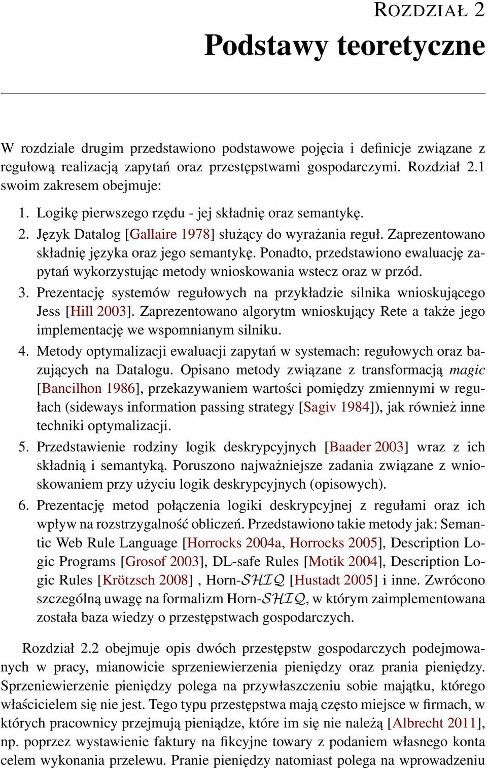 Ponadto, przedstawiono ewaluację zapytań wykorzystując metody wnioskowania wstecz oraz w przód. 3. Prezentację systemów regułowych na przykładzie silnika wnioskującego Jess [Hill 2003].