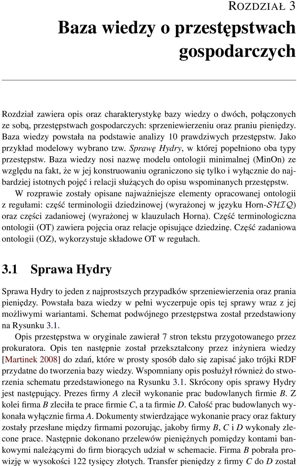 Baza wiedzy nosi nazwę modelu ontologii minimalnej (MinOn) ze względu na fakt, że w jej konstruowaniu ograniczono się tylko i wyłącznie do najbardziej istotnych pojęć i relacji służących do opisu
