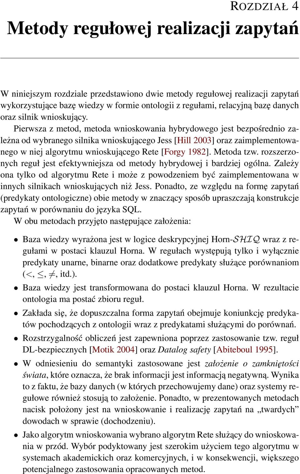 Pierwsza z metod, metoda wnioskowania hybrydowego jest bezpośrednio zależna od wybranego silnika wnioskującego Jess [Hill 2003] oraz zaimplementowanego w niej algorytmu wnioskującego Rete [Forgy
