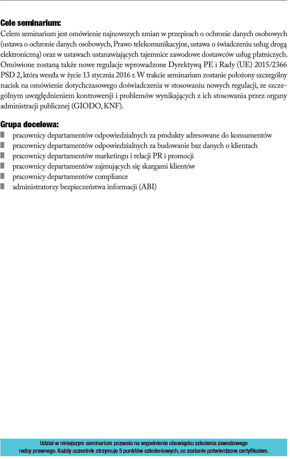 Omówione zostaną także nowe regulacje wprowadzone Dyrektywą PE i Rady (UE) 2015/2366 PSD 2, która weszła w życie 13 stycznia 2016 r.