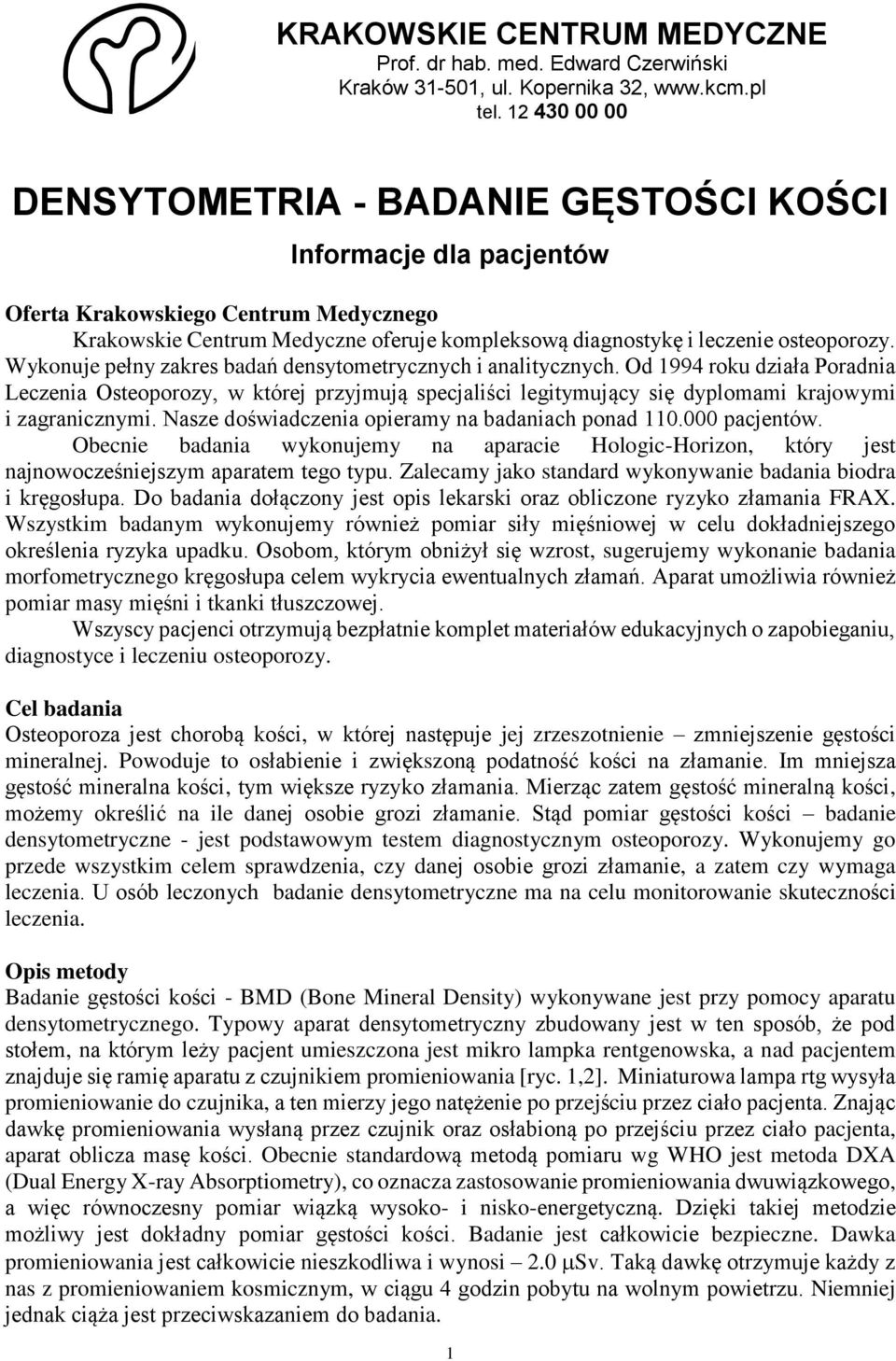 Wykonuje pełny zakres badań densytometrycznych i analitycznych. Od 1994 roku działa Poradnia Leczenia Osteoporozy, w której przyjmują specjaliści legitymujący się dyplomami krajowymi i zagranicznymi.