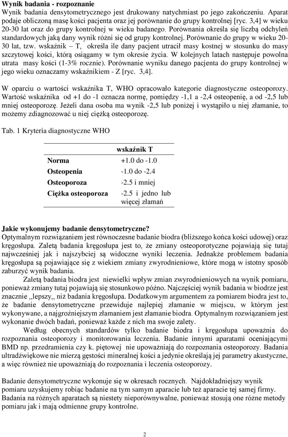 Porównanie do grupy w wieku 20-30 lat, tzw. wskaźnik T, określa ile dany pacjent utracił masy kostnej w stosunku do masy szczytowej kości, którą osiągamy w tym okresie życia.