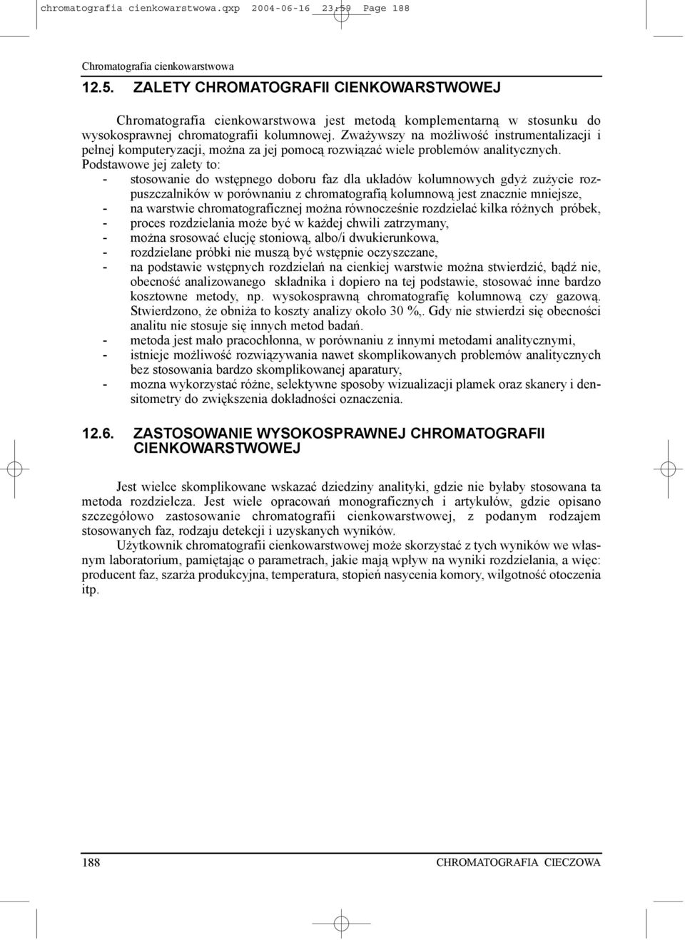 Podstawowe jej zalety to: - stosowanie do wstêpnego doboru faz dla uk³adów kolumnowych gdy zu ycie rozpuszczalników w porównaniu z chromatografi¹ kolumnow¹ jest znacznie mniejsze, - na warstwie