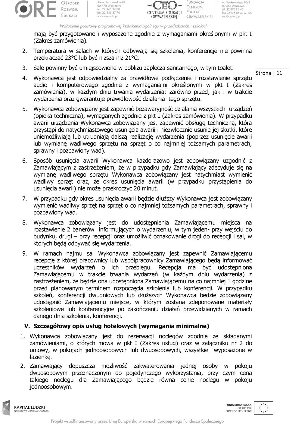 4. Wykonawca jest odpowiedzialny za prawidłowe podłączenie i rozstawienie sprzętu audio i komputerowego zgodnie z wymaganiami określonymi w pkt I (Zakres zamówienia), w każdym dniu trwania
