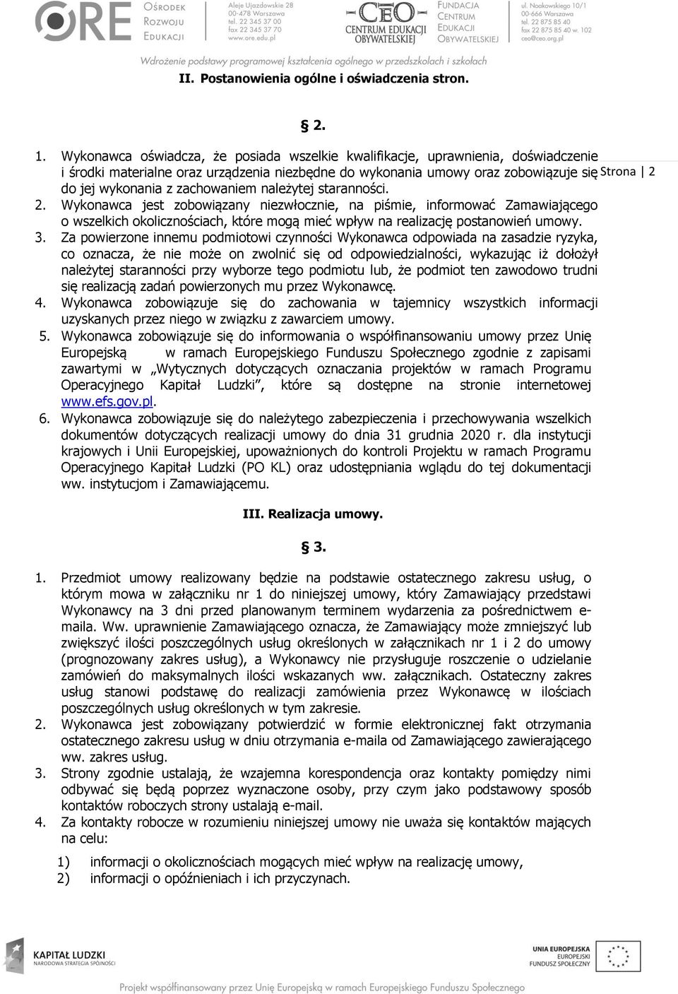 zachowaniem należytej staranności. 2. Wykonawca jest zobowiązany niezwłocznie, na piśmie, informować Zamawiającego o wszelkich okolicznościach, które mogą mieć wpływ na realizację postanowień umowy.