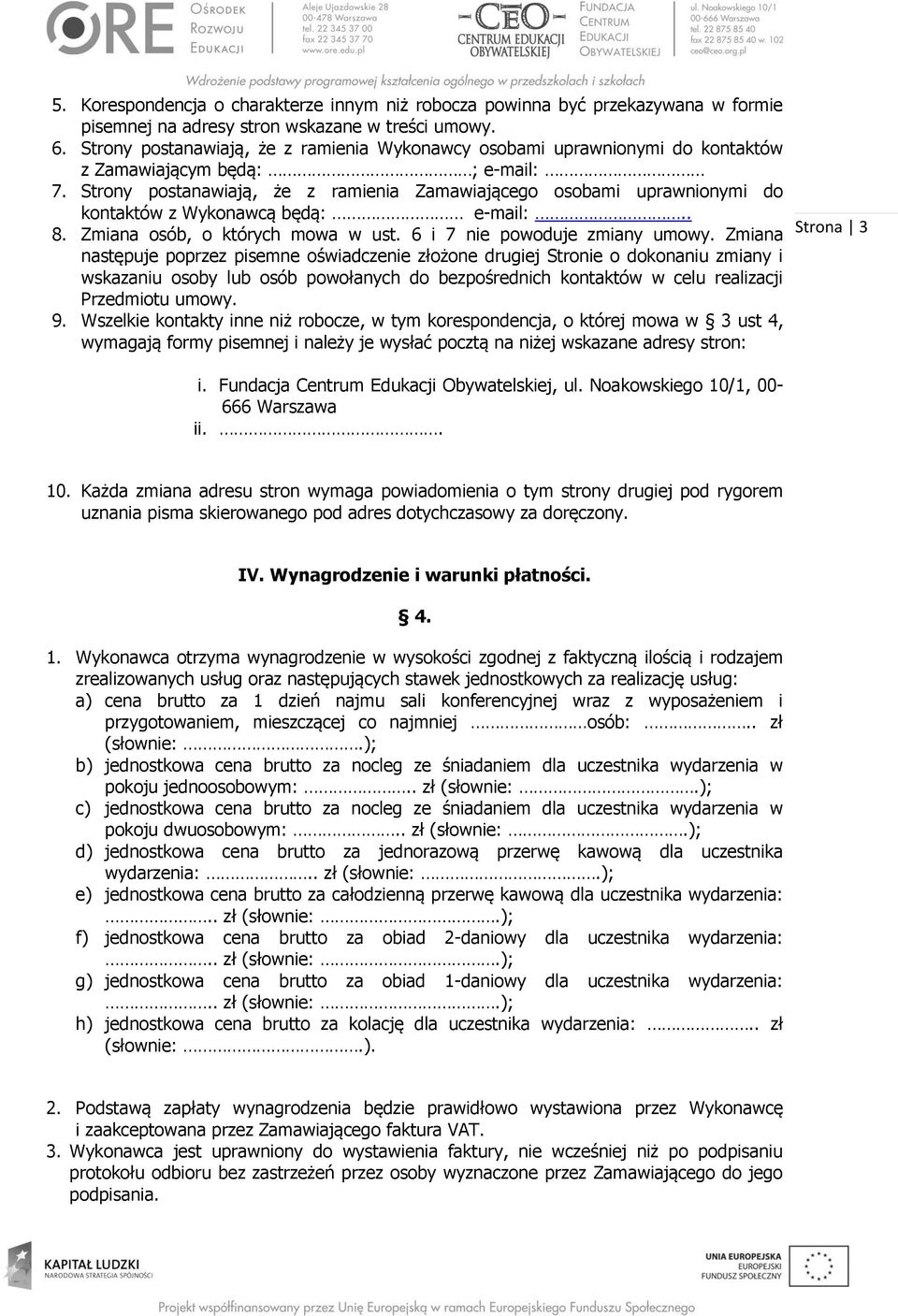 Strony postanawiają, że z ramienia Zamawiającego osobami uprawnionymi do kontaktów z Wykonawcą będą: e-mail:.. 8. Zmiana osób, o których mowa w ust. 6 i 7 nie powoduje zmiany umowy.