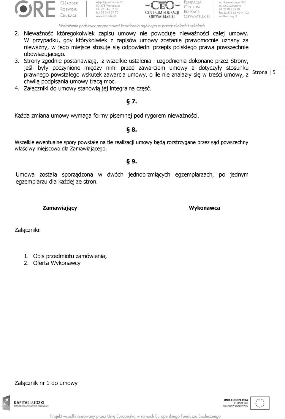Strony zgodnie postanawiają, iż wszelkie ustalenia i uzgodnienia dokonane przez Strony, jeśli były poczynione między nimi przed zawarciem umowy a dotyczyły stosunku prawnego powstałego wskutek