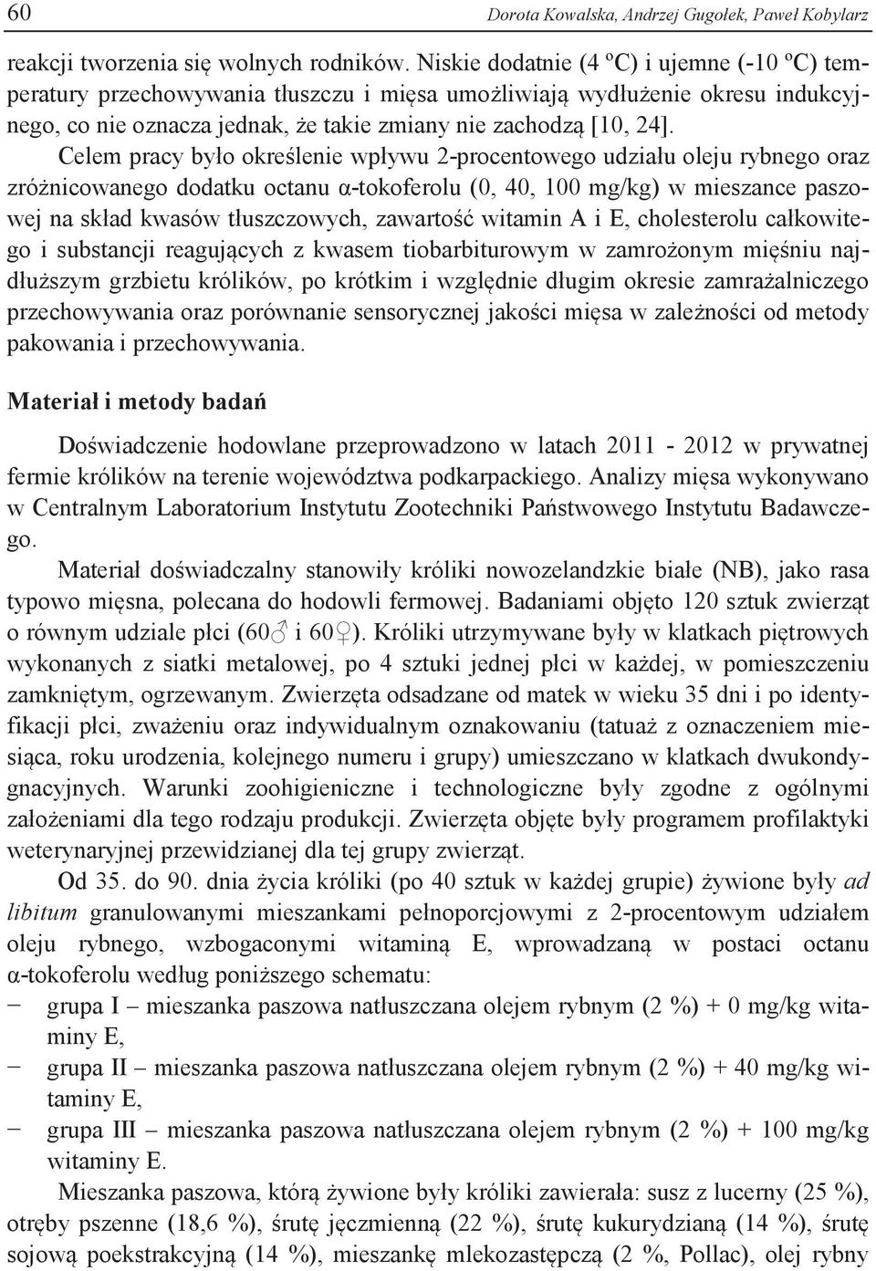 Celem pracy było określenie wpływu 2-procentowego udziału oleju rybnego oraz zróżnicowanego dodatku octanu α-tokoferolu (0, 40, 100 mg/kg) w mieszance paszowej na skład kwasów tłuszczowych, zawartość