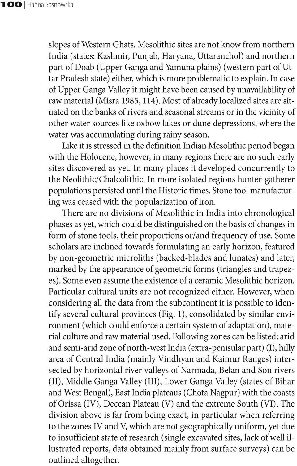 either, which is more problematic to explain. In case of Upper Ganga Valley it might have been caused by unavailability of raw material (Misra 1985, 114).