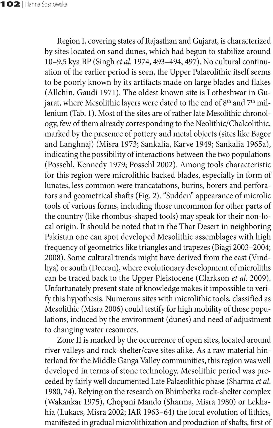 No cultural continuation of the earlier period is seen, the Upper Palaeolithic itself seems to be poorly known by its artifacts made on large blades and flakes (Allchin, Gaudi 1971).