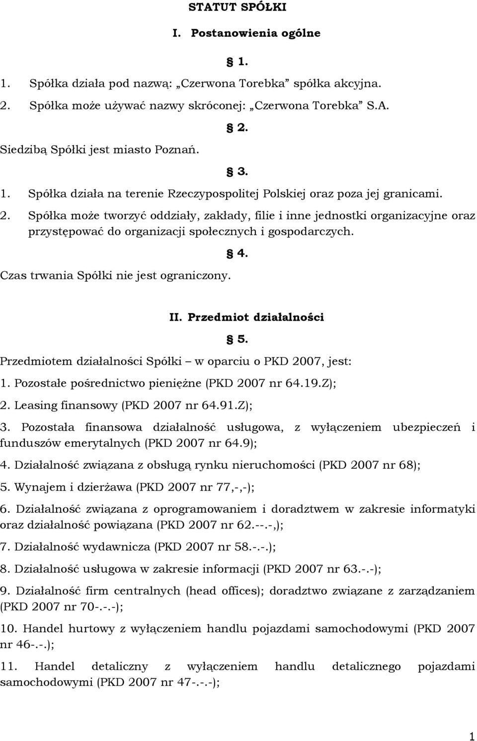 Spółka moŝe tworzyć oddziały, zakłady, filie i inne jednostki organizacyjne oraz przystępować do organizacji społecznych i gospodarczych. Czas trwania Spółki nie jest ograniczony. 4. II.