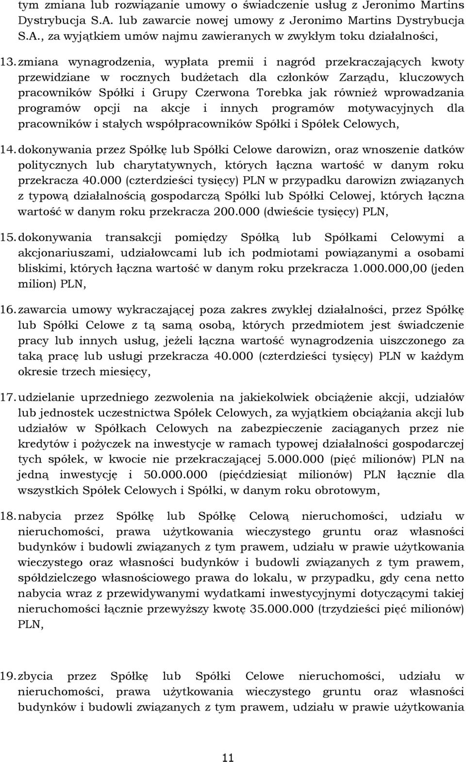 wprowadzania programów opcji na akcje i innych programów motywacyjnych dla pracowników i stałych współpracowników Spółki i Spółek Celowych, 14.