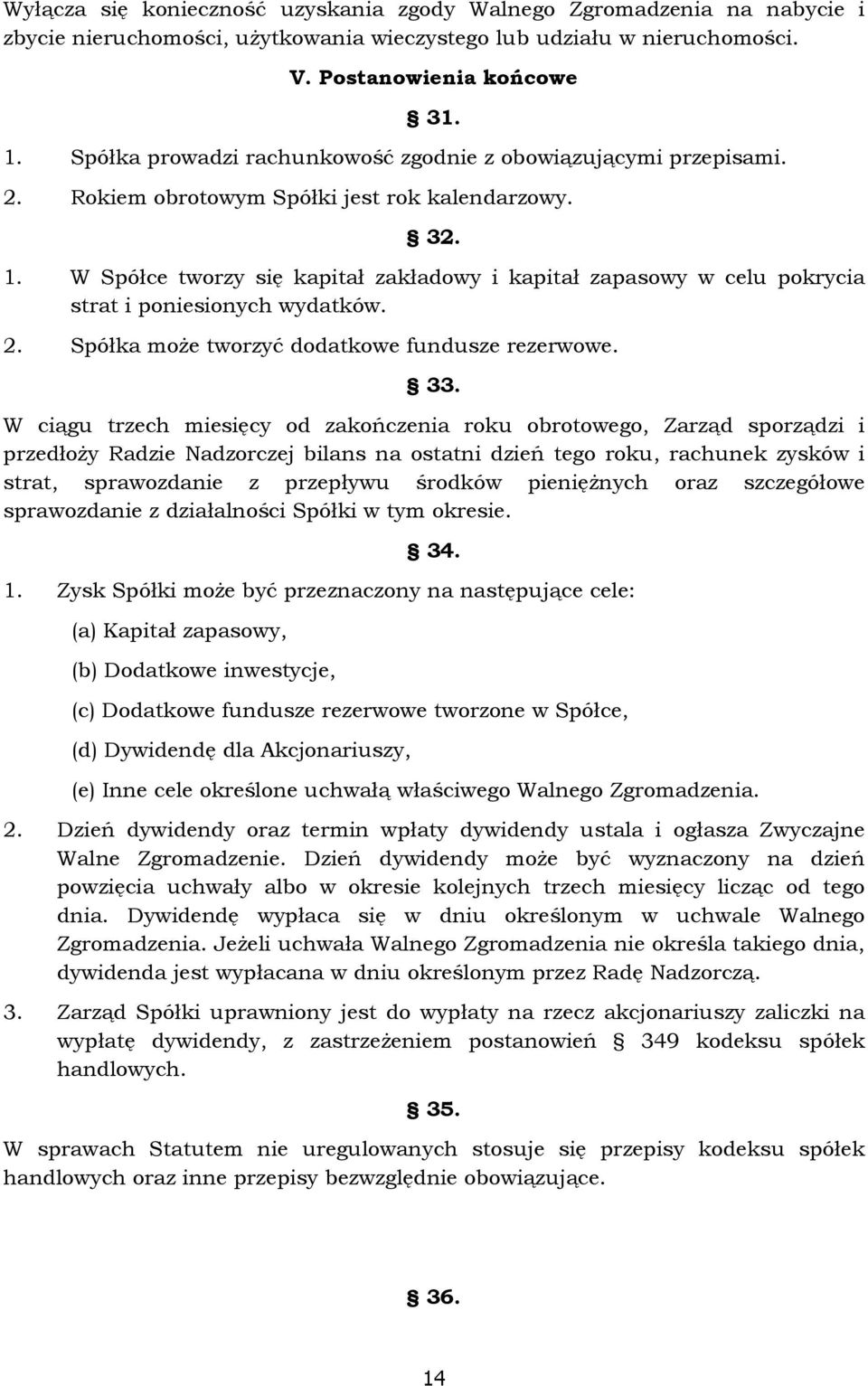 W Spółce tworzy się kapitał zakładowy i kapitał zapasowy w celu pokrycia strat i poniesionych wydatków. 2. Spółka moŝe tworzyć dodatkowe fundusze rezerwowe. 33.