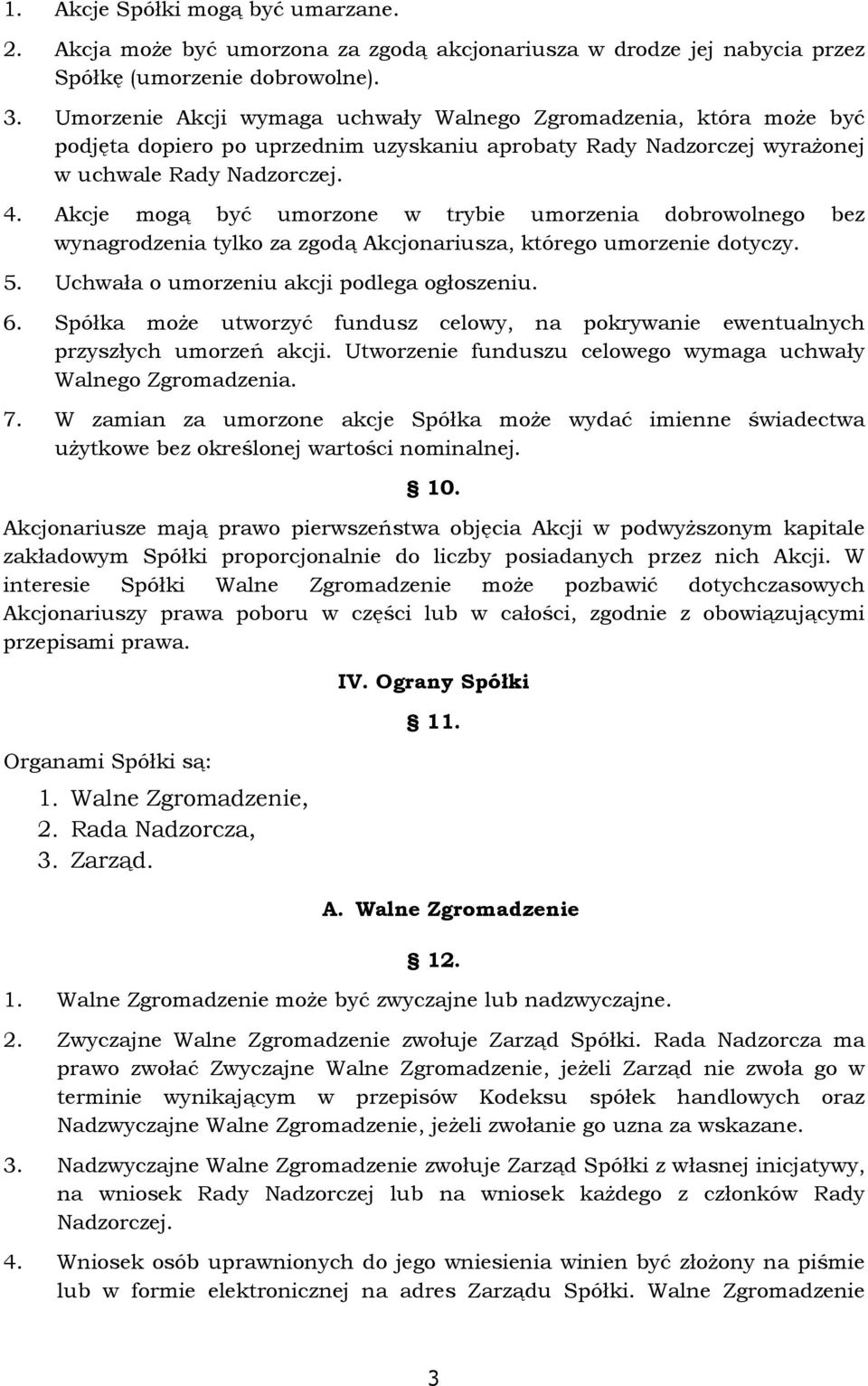 Akcje mogą być umorzone w trybie umorzenia dobrowolnego bez wynagrodzenia tylko za zgodą Akcjonariusza, którego umorzenie dotyczy. 5. Uchwała o umorzeniu akcji podlega ogłoszeniu. 6.