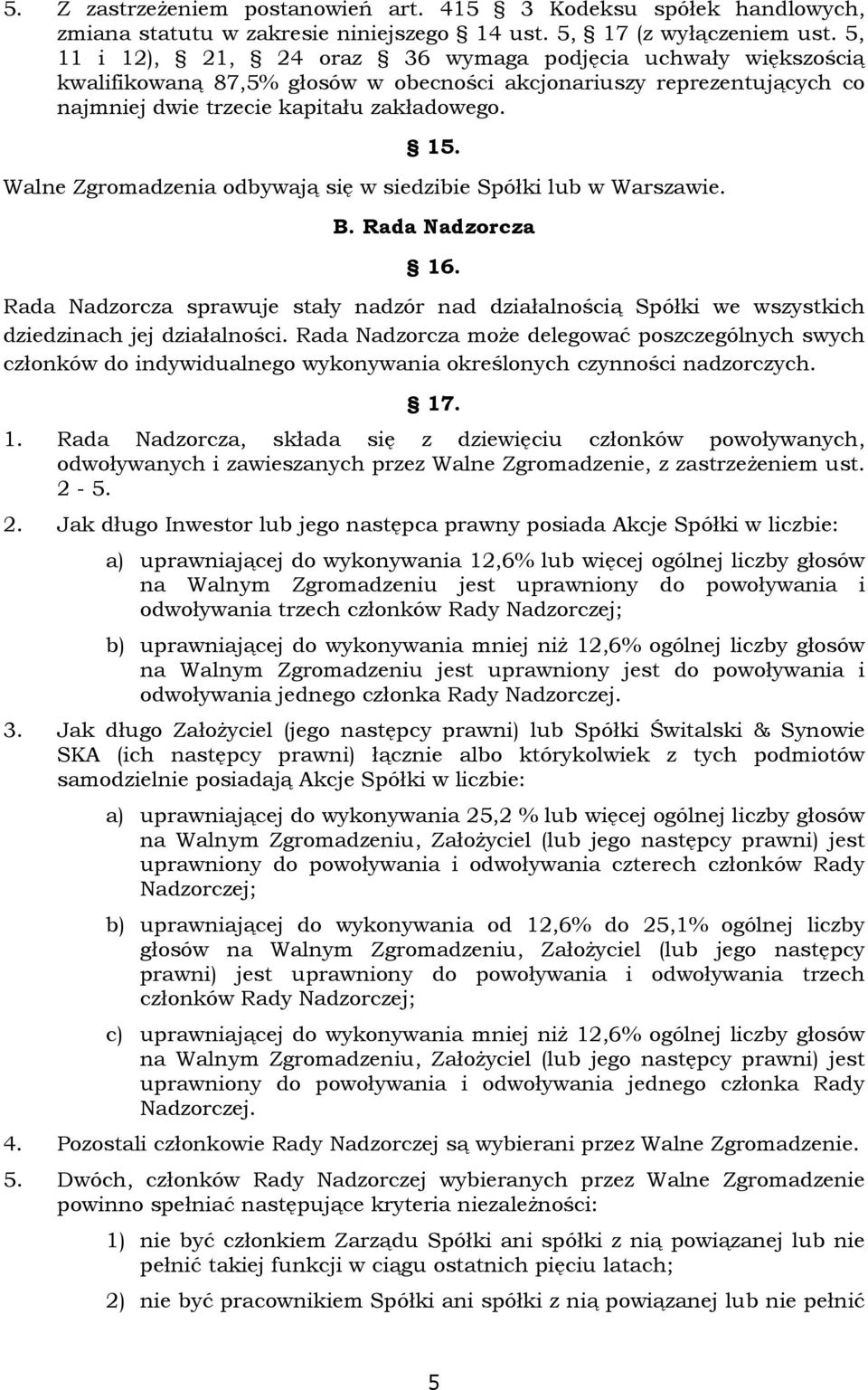 Walne Zgromadzenia odbywają się w siedzibie Spółki lub w Warszawie. B. Rada Nadzorcza 16. Rada Nadzorcza sprawuje stały nadzór nad działalnością Spółki we wszystkich dziedzinach jej działalności.