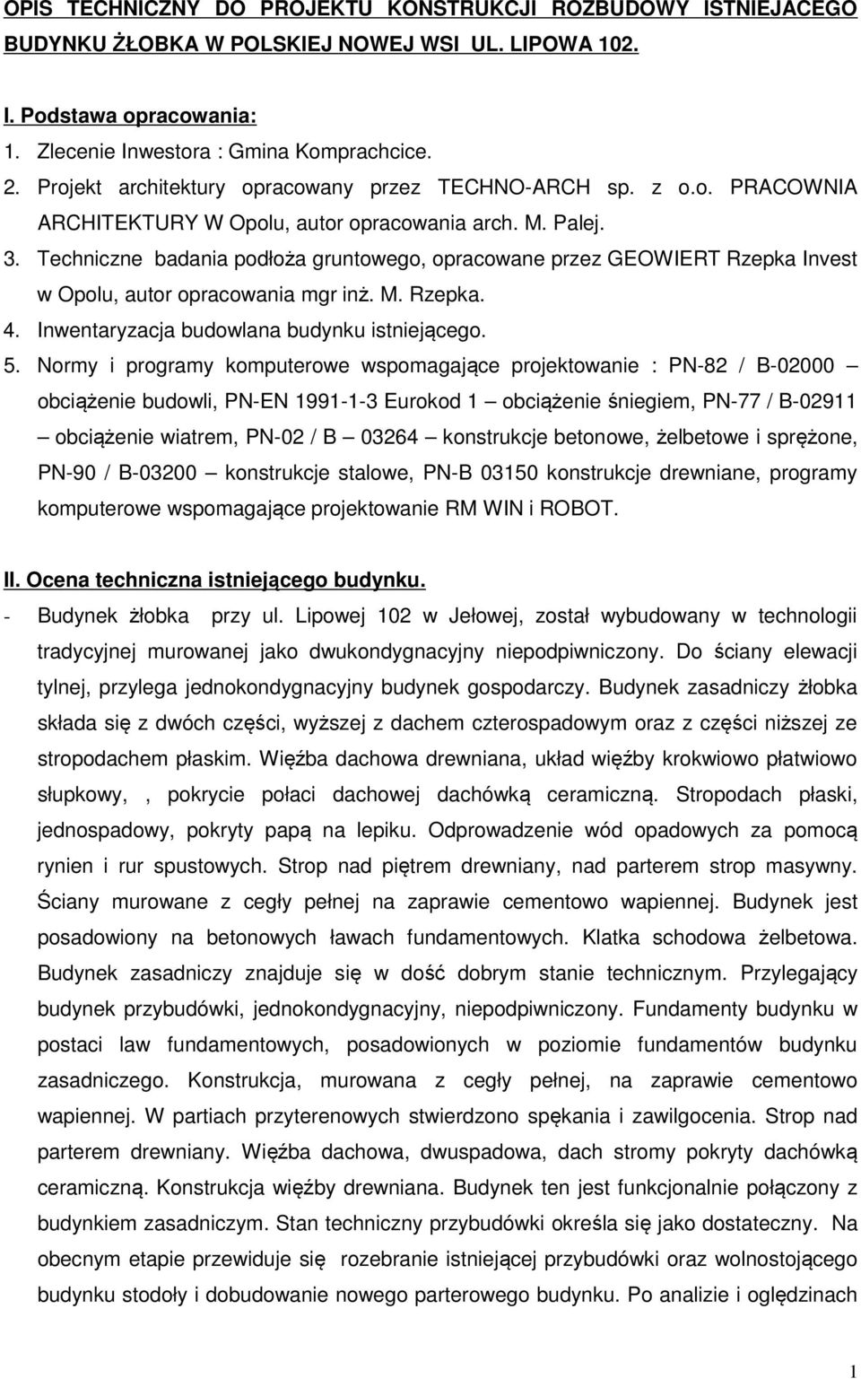 Techniczne badania podłoża gruntowego, opracowane przez GEOWIERT Rzepka Invest w Opolu, autor opracowania mgr inż. M. Rzepka. 4. Inwentaryzacja budowlana budynku istniejącego. 5.