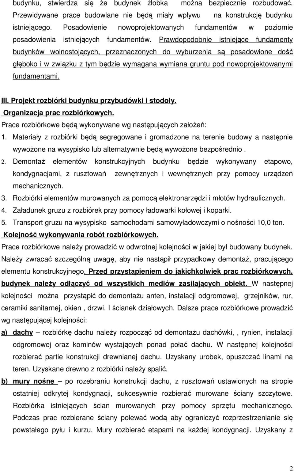 Prawdopodobnie istniejące fundamenty budynków wolnostojących, przeznaczonych do wyburzenia są posadowione dość głęboko i w związku z tym będzie wymagana wymiana gruntu pod nowoprojektowanymi
