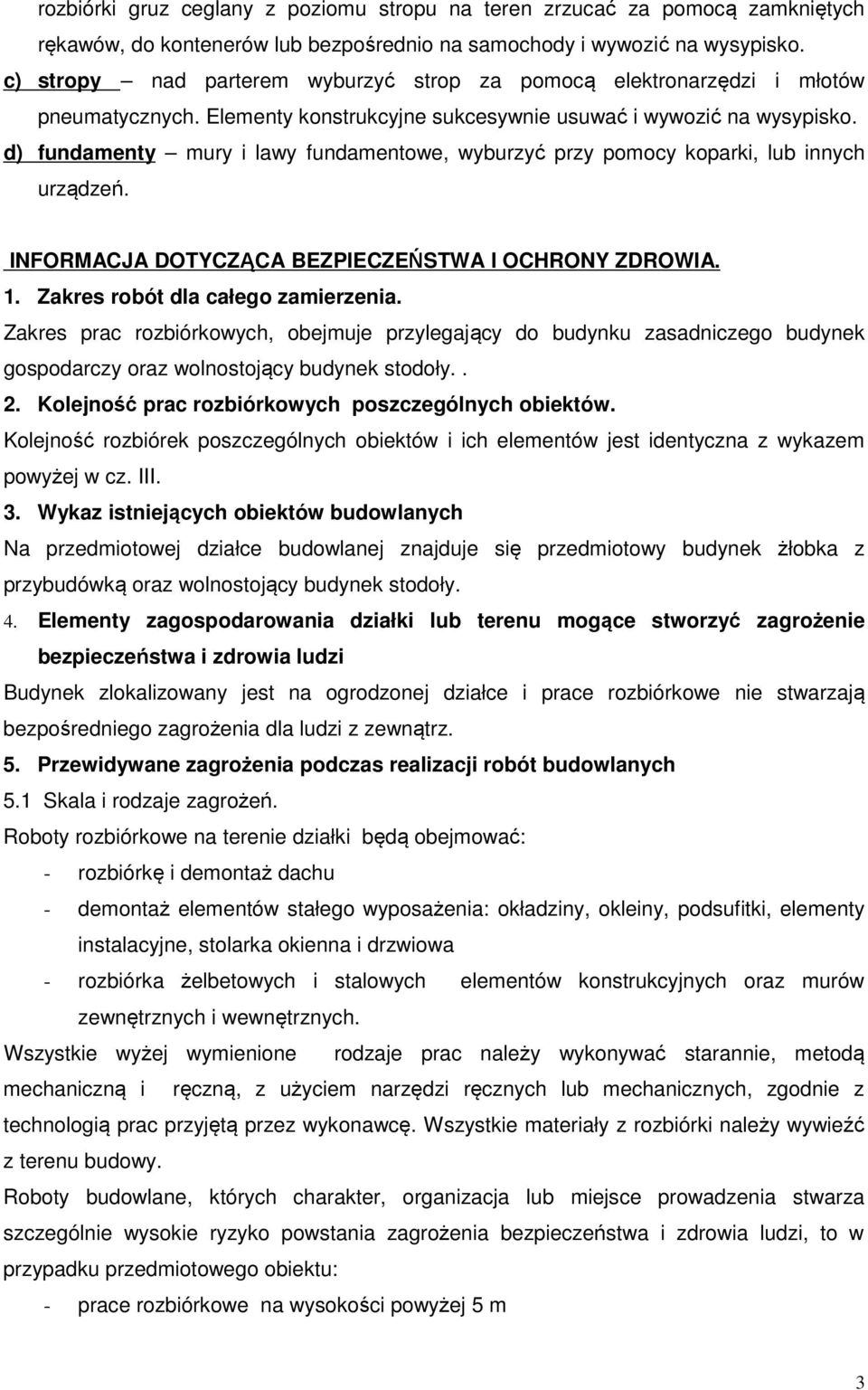 d) fundamenty mury i lawy fundamentowe, wyburzyć przy pomocy koparki, lub innych urządzeń. INFORMACJA DOTYCZĄCA BEZPIECZEŃSTWA I OCHRONY ZDROWIA. 1. Zakres robót dla całego zamierzenia.